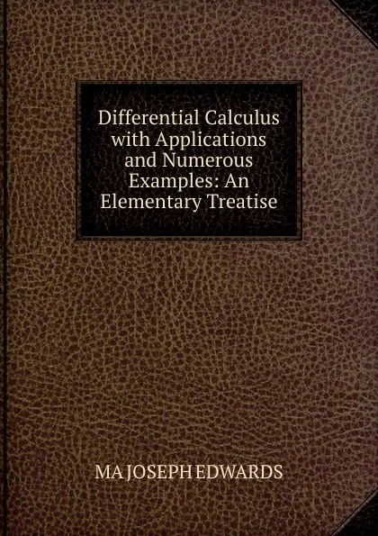 Обложка книги Differential Calculus with Applications and Numerous Examples: An Elementary Treatise, MA JOSEPH EDWARDS