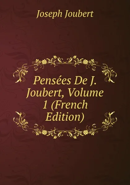 Обложка книги Pensees De J. Joubert, Volume 1 (French Edition), Joseph Joubert