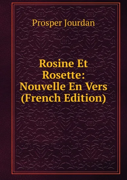 Обложка книги Rosine Et Rosette: Nouvelle En Vers (French Edition), Prosper Jourdan