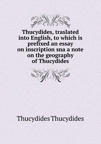 Обложка книги Thucydides, traslated into English, to which is prefixed an essay on inscription sna a note on the geography of Thucydides, Thucydides