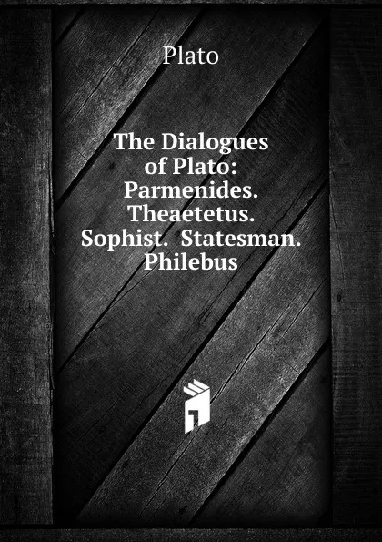Обложка книги The Dialogues of Plato: Parmenides.  Theaetetus.  Sophist.  Statesman.  Philebus, Plato