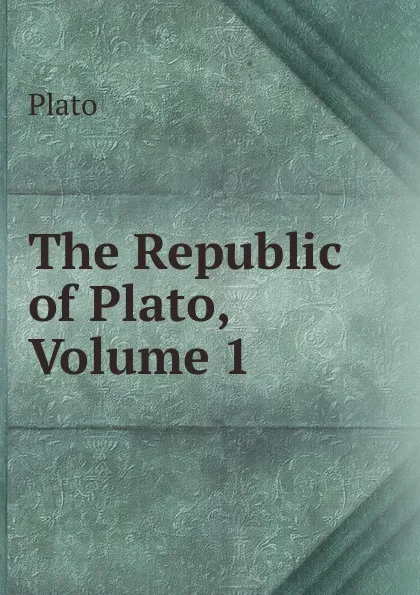 Обложка книги The Republic of Plato, Volume 1, Plato