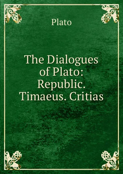 Обложка книги The Dialogues of Plato: Republic. Timaeus. Critias, Plato