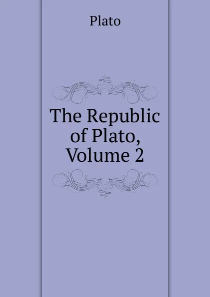 Обложка книги The Republic of Plato, Volume 2, Plato