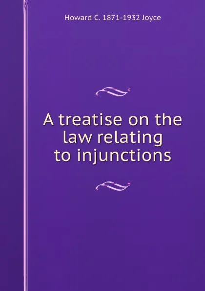 Обложка книги A treatise on the law relating to injunctions, Howard C. 1871-1932 Joyce