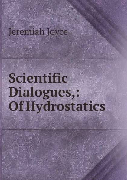 Обложка книги Scientific Dialogues,: Of Hydrostatics, Jeremiah Joyce