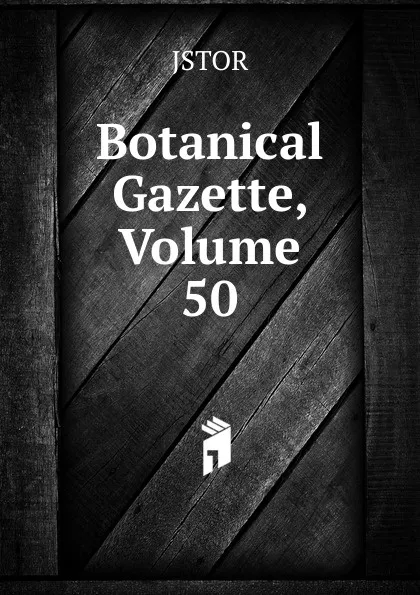 Обложка книги Botanical Gazette, Volume 50, JSTOR