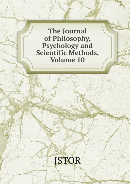 Обложка книги The Journal of Philosophy, Psychology and Scientific Methods, Volume 10, JSTOR