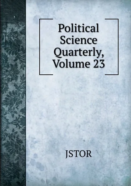 Обложка книги Political Science Quarterly, Volume 23, JSTOR