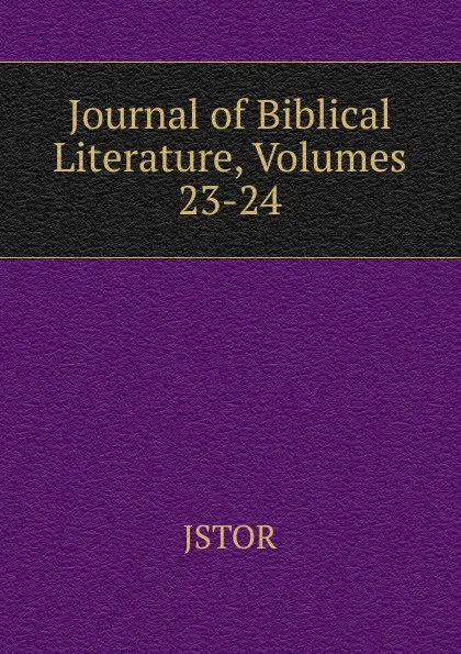 Обложка книги Journal of Biblical Literature, Volumes 23-24, JSTOR