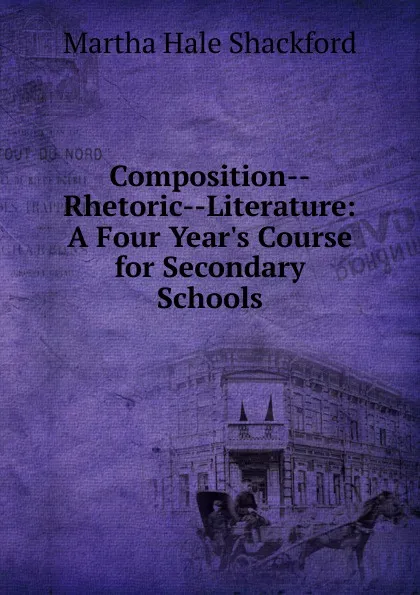 Обложка книги Composition--Rhetoric--Literature: A Four Year.s Course for Secondary Schools, Martha Hale Shackford