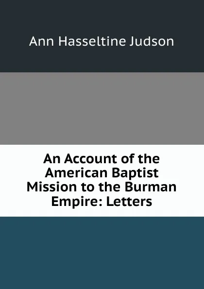 Обложка книги An Account of the American Baptist Mission to the Burman Empire: Letters, Ann Hasseltine Judson