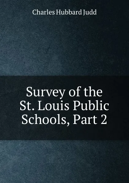 Обложка книги Survey of the St. Louis Public Schools, Part 2, Judd Charles Hubbard