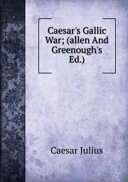 Обложка книги Caesar.s Gallic War; (allen And Greenough.s Ed.), Caesar Gaius Julius