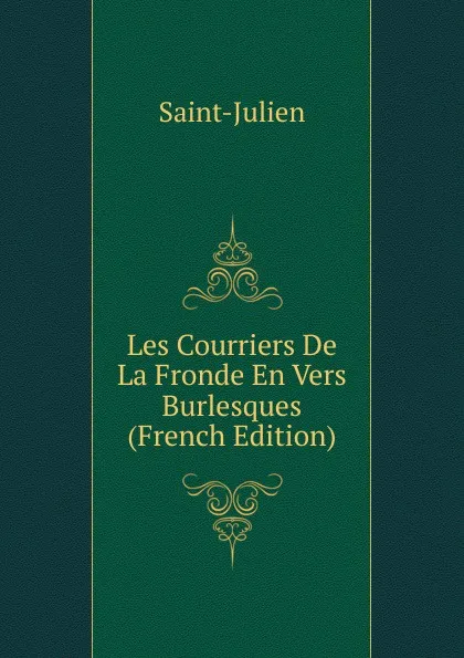Обложка книги Les Courriers De La Fronde En Vers Burlesques (French Edition), Saint-Julien