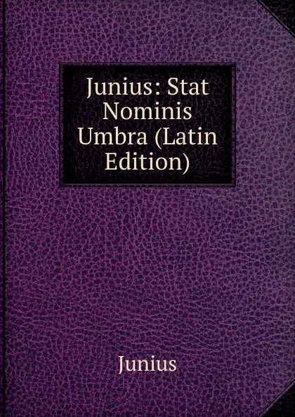 Обложка книги Junius: Stat Nominis Umbra (Latin Edition), Junius