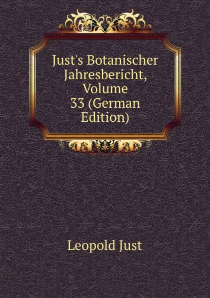 Обложка книги Just.s Botanischer Jahresbericht, Volume 33 (German Edition), Leopold Just