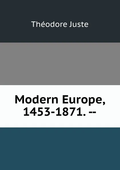 Обложка книги Modern Europe, 1453-1871. --, Théodore Juste