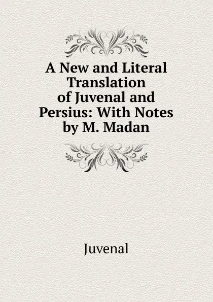 Обложка книги A New and Literal Translation of Juvenal and Persius: With Notes by M. Madan, Juvenal