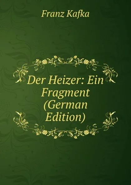 Обложка книги Der Heizer: Ein Fragment (German Edition), Franz Kafka