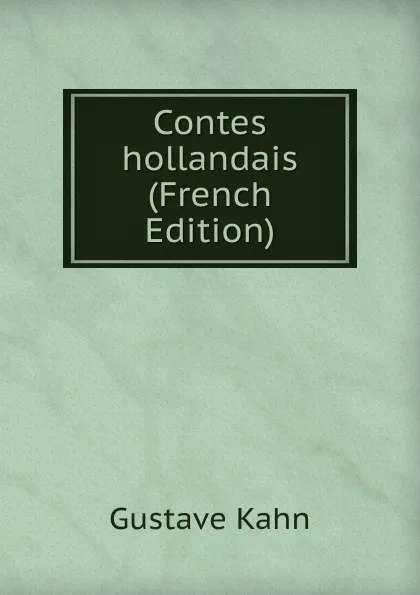 Обложка книги Contes hollandais (French Edition), Gustave Kahn