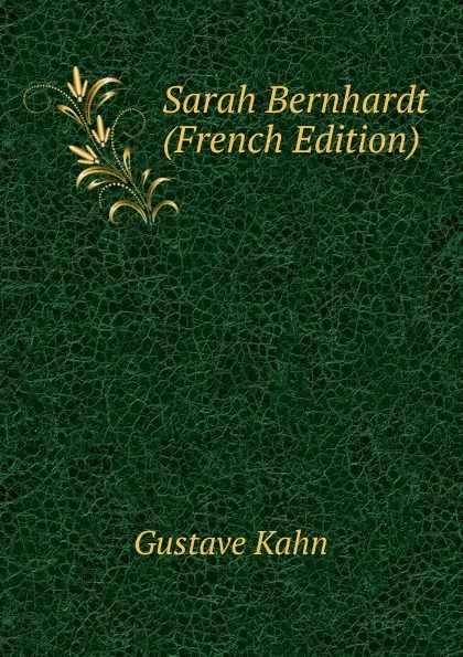 Обложка книги Sarah Bernhardt (French Edition), Gustave Kahn