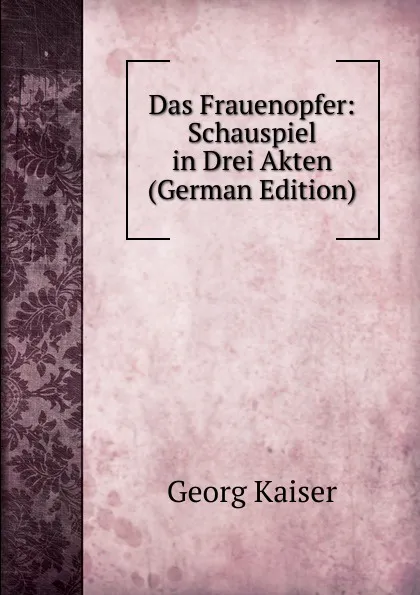 Обложка книги Das Frauenopfer: Schauspiel in Drei Akten (German Edition), Georg Kaiser