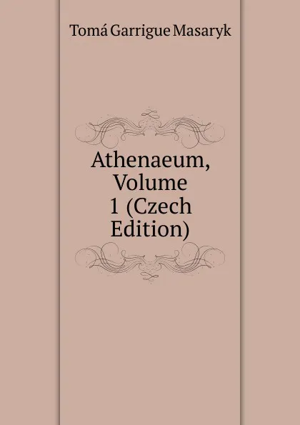 Обложка книги Athenaeum, Volume 1 (Czech Edition), Tomá Garrigue Masaryk