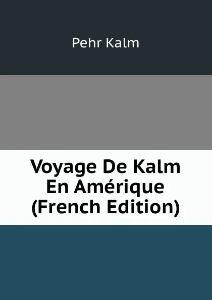 Обложка книги Voyage De Kalm En Amerique (French Edition), Pehr Kalm