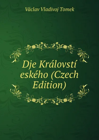 Обложка книги Dje Kralovsti eskeho (Czech Edition), V.V. Tomek