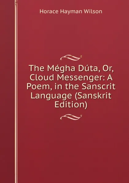 Обложка книги The Megha Duta, Or, Cloud Messenger: A Poem, in the Sanscrit Language (Sanskrit Edition), Horace Hayman Wilson