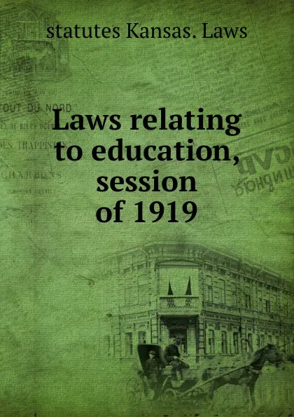 Обложка книги Laws relating to education, session of 1919, statutes Kansas. Laws
