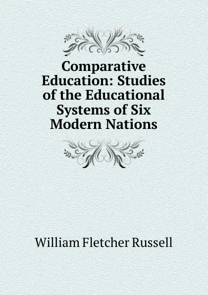 Обложка книги Comparative Education: Studies of the Educational Systems of Six Modern Nations, William Fletcher Russell