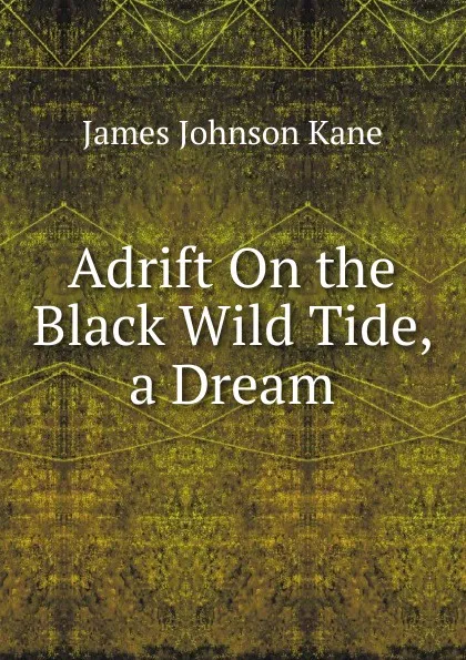 Обложка книги Adrift On the Black Wild Tide, a Dream, James Johnson Kane