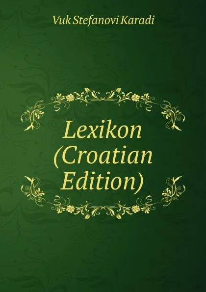 Обложка книги Lexikon (Croatian Edition), Vuk Stefanovi Karadi