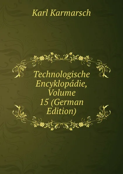 Обложка книги Technologische Encyklopadie, Volume 15 (German Edition), Karl Karmarsch