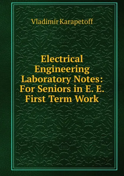 Обложка книги Electrical Engineering Laboratory Notes: For Seniors in E. E. First Term Work, Vladimir Karapetoff