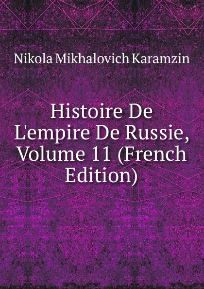 Обложка книги Histoire De L.empire De Russie, Volume 11 (French Edition), N. M. Karamzin