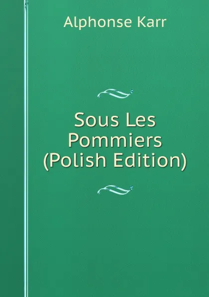 Обложка книги Sous Les Pommiers (Polish Edition), Karr Alphonse