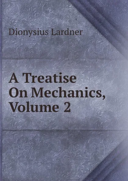 Обложка книги A Treatise On Mechanics, Volume 2, Lardner Dionysius