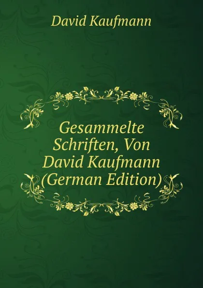 Обложка книги Gesammelte Schriften, Von David Kaufmann (German Edition), David Kaufmann