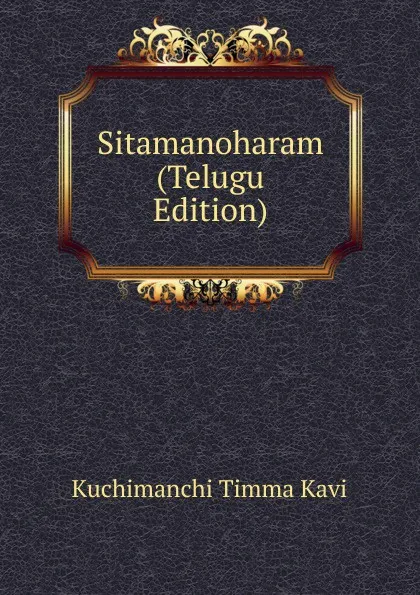 Обложка книги Sitamanoharam (Telugu Edition), Kuchimanchi Timma Kavi