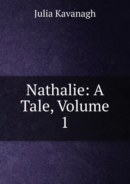 Обложка книги Nathalie: A Tale, Volume 1, Kavanagh Julia