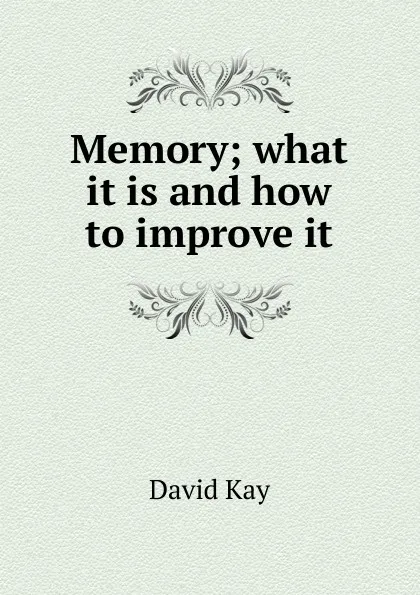 Обложка книги Memory; what it is and how to improve it, David Kay