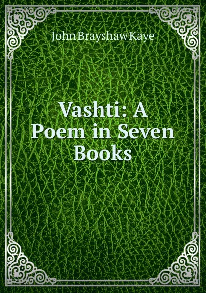 Обложка книги Vashti: A Poem in Seven Books, John Brayshaw Kaye