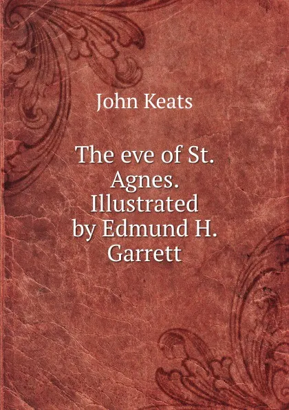 Обложка книги The eve of St. Agnes. Illustrated by Edmund H. Garrett., Keats John