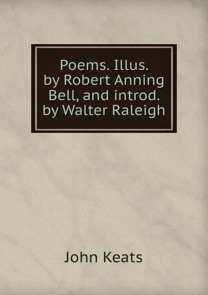 Обложка книги Poems. Illus. by Robert Anning Bell, and introd. by Walter Raleigh, Keats John