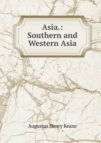 Обложка книги Asia.: Southern and Western Asia, A. H. Keane