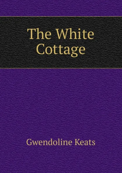 Обложка книги The White Cottage, Gwendoline Keats