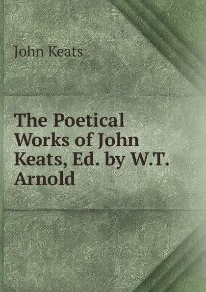 Обложка книги The Poetical Works of John Keats, Ed. by W.T. Arnold, Keats John